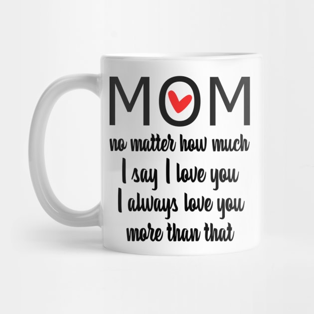 I Love You Mom More than that - gift for mom by Love2Dance